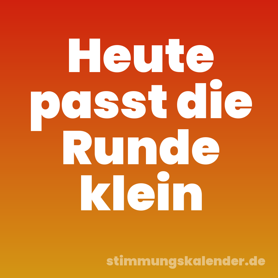 Heute passt die Runde klein