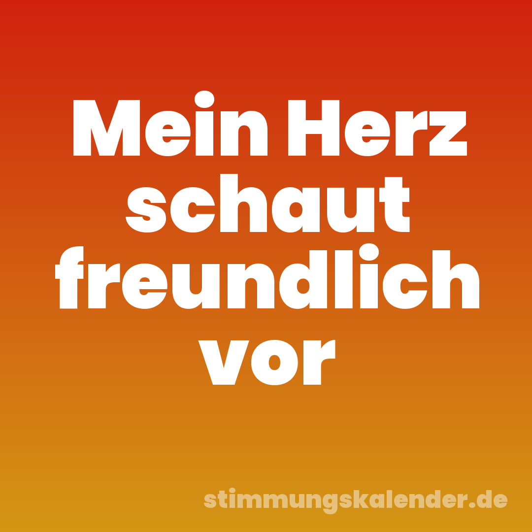 Mein Herz schaut freundlich vor