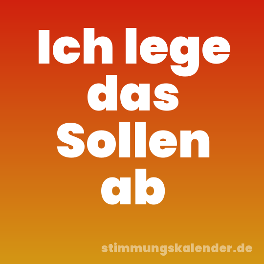 Ich lege das Sollen ab
