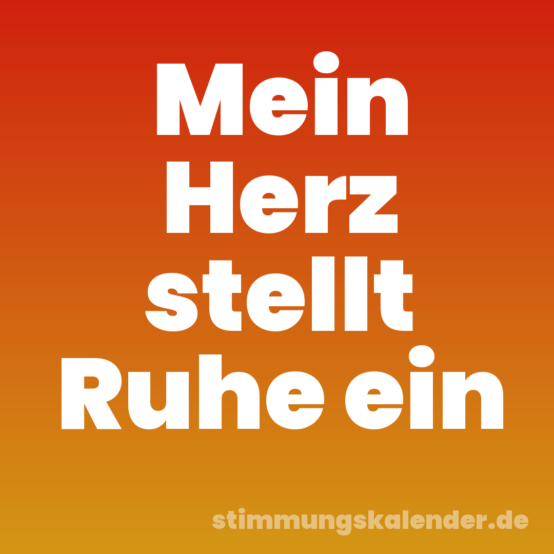 Mein Herz stellt Ruhe ein