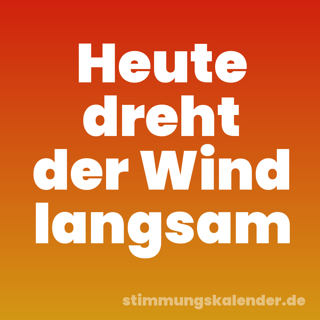 Heute dreht der Wind langsam