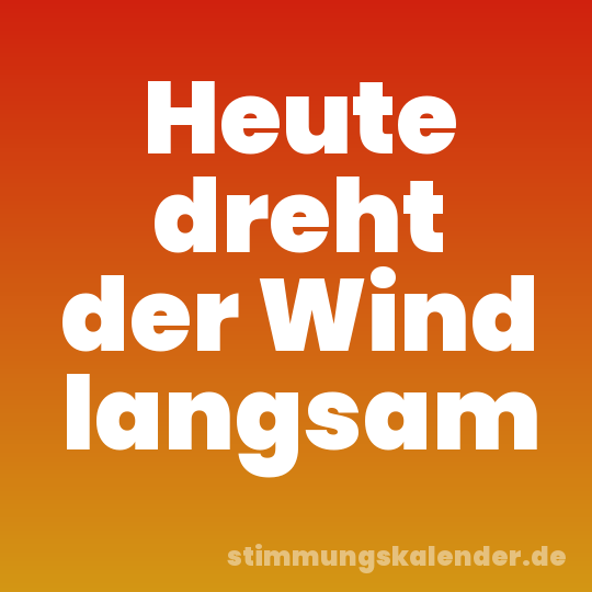 Heute dreht der Wind langsam