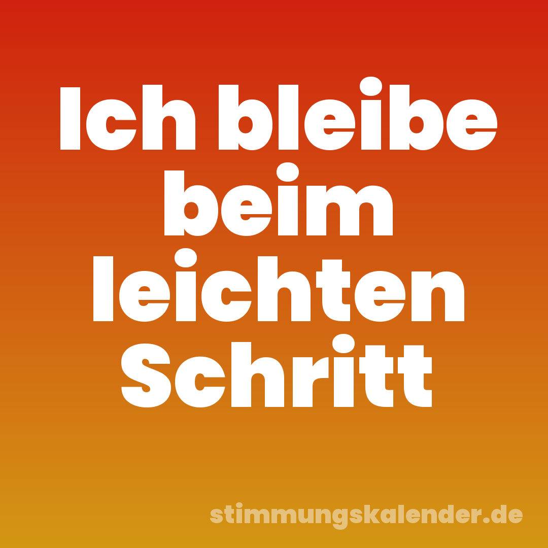Ich bleibe beim leichten Schritt