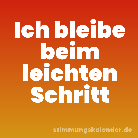 Ich bleibe beim leichten Schritt