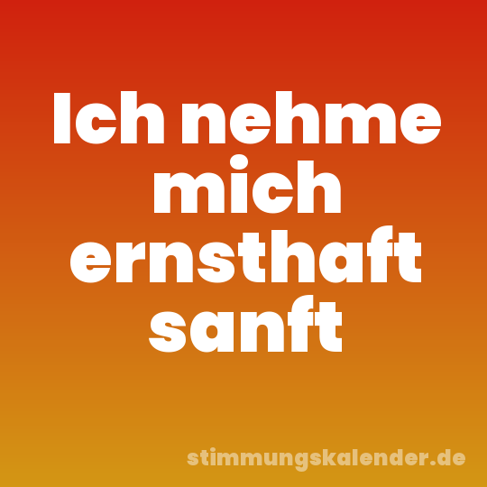 Ich nehme mich ernsthaft sanft