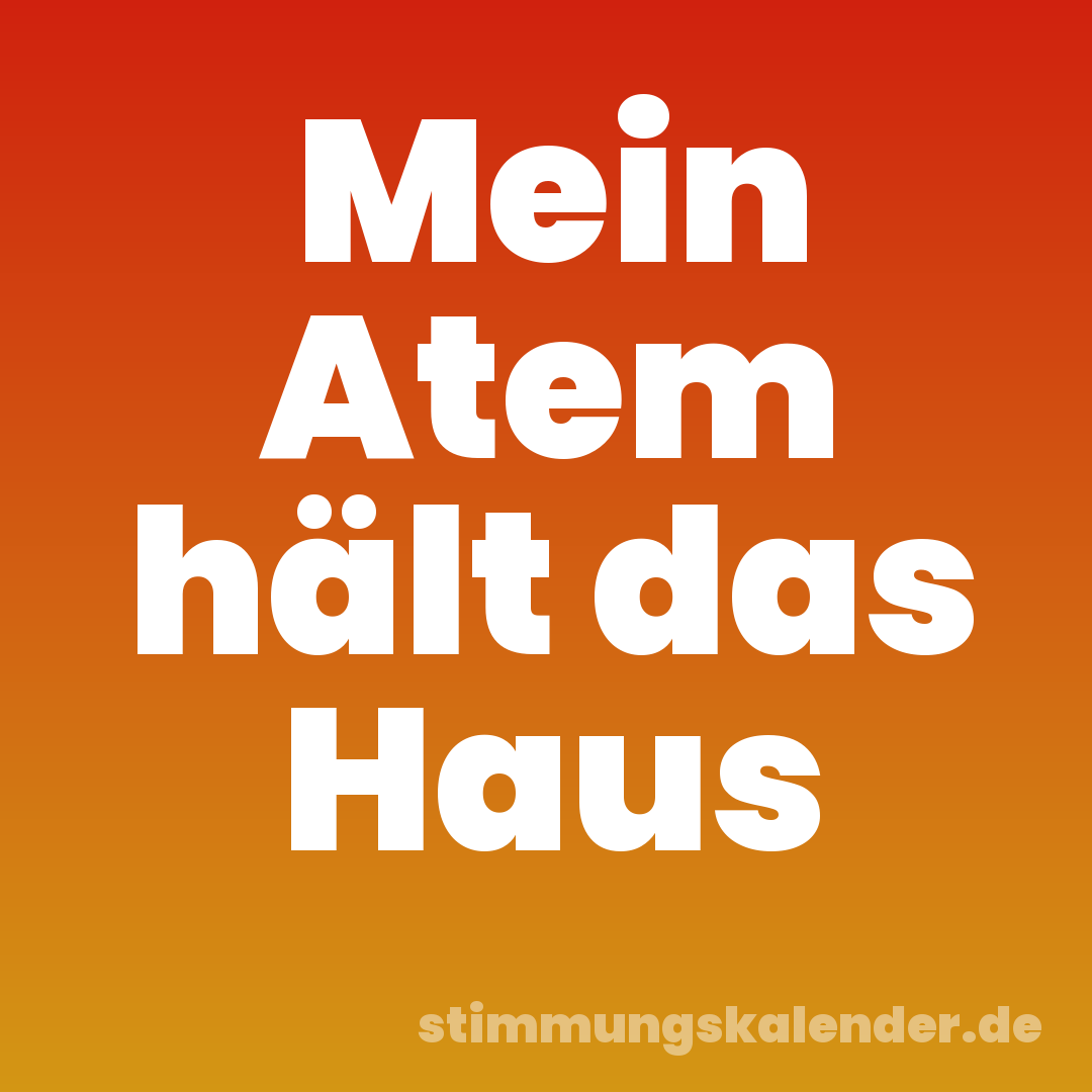 Mein Atem hält das Haus