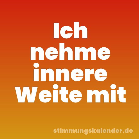 Ich nehme innere Weite mit
