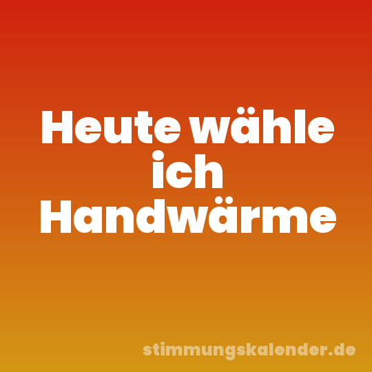 Heute wähle ich Handwärme