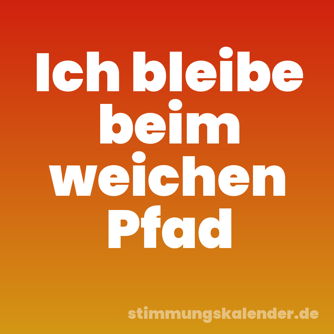 Ich bleibe beim weichen Pfad