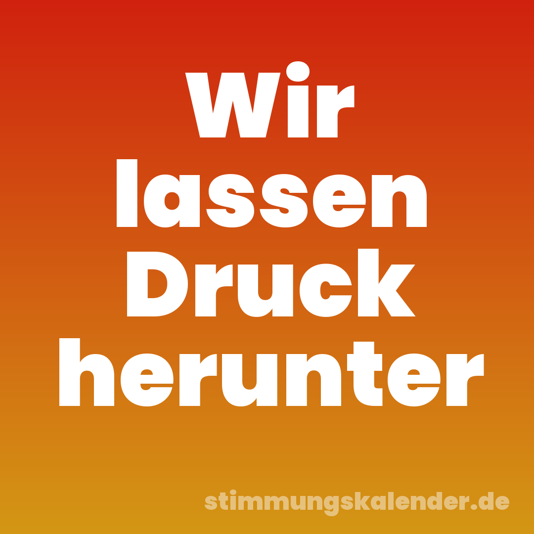 Wir lassen Druck herunter