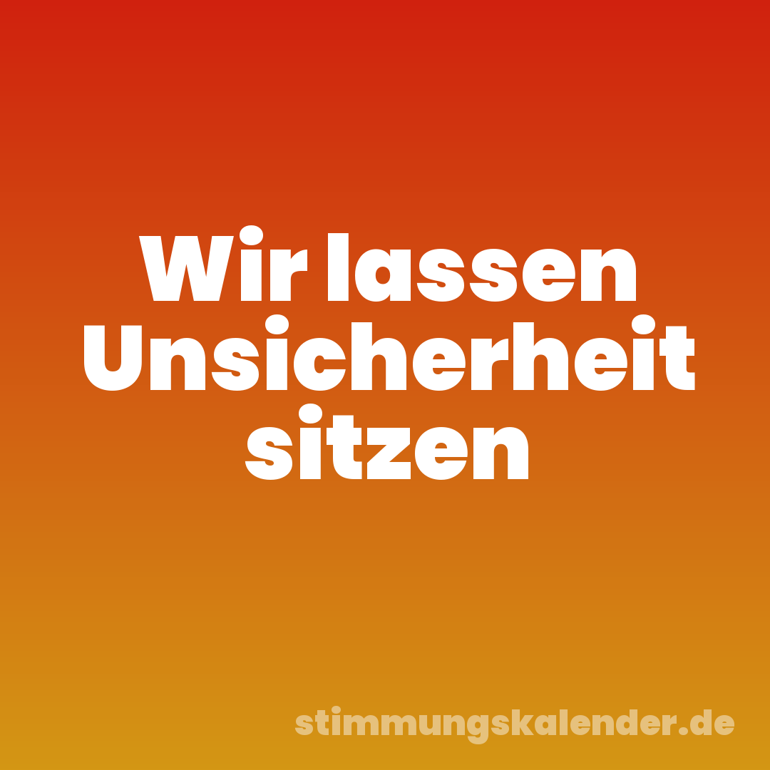 Wir lassen Unsicherheit sitzen