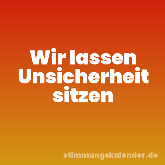 Wir lassen Unsicherheit sitzen