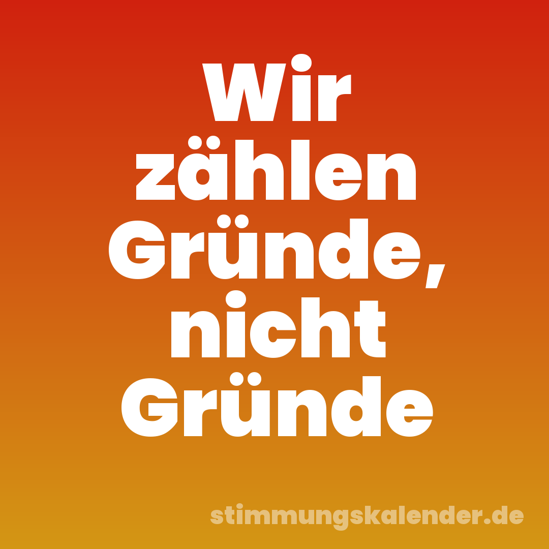 Wir zählen Gründe, nicht Gründe