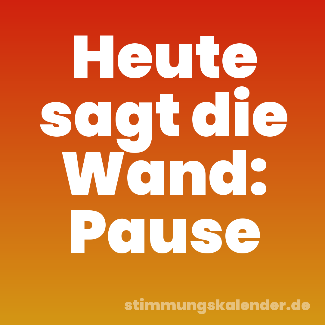 Heute sagt die Wand: Pause