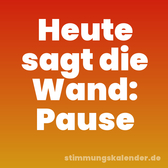 Heute sagt die Wand: Pause