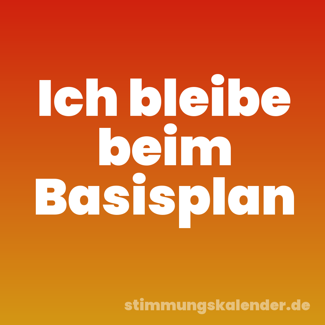 Ich bleibe beim Basisplan