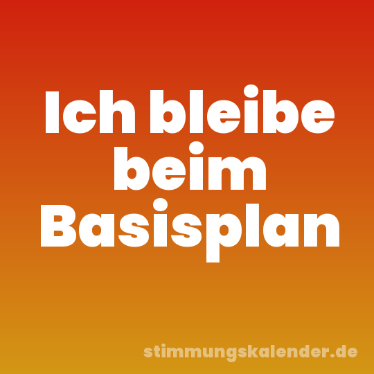 Ich bleibe beim Basisplan