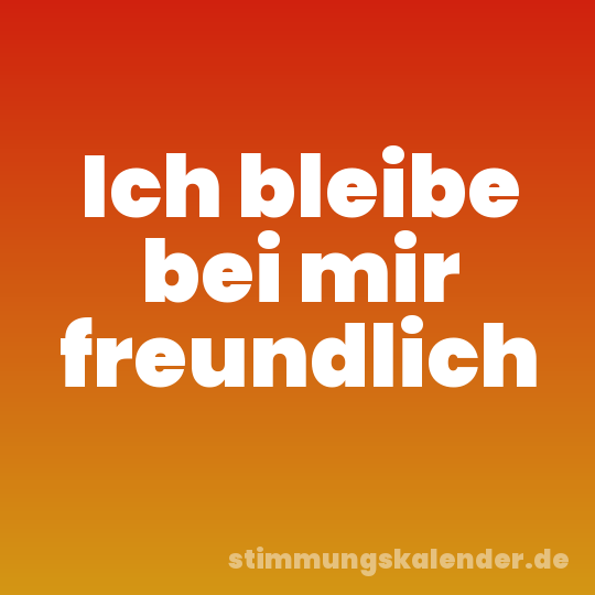 Ich bleibe bei mir freundlich