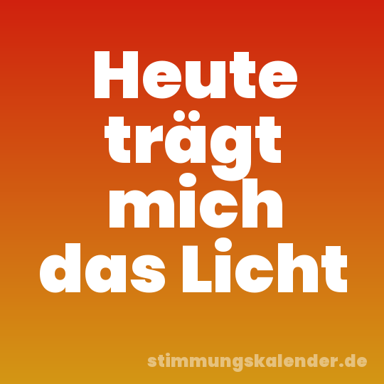 Heute trägt mich das Licht