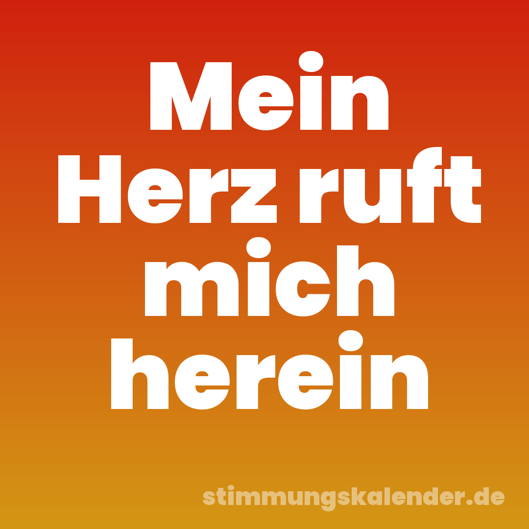 Mein Herz ruft mich herein