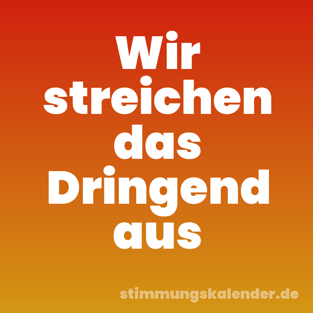 Wir streichen das Dringend aus