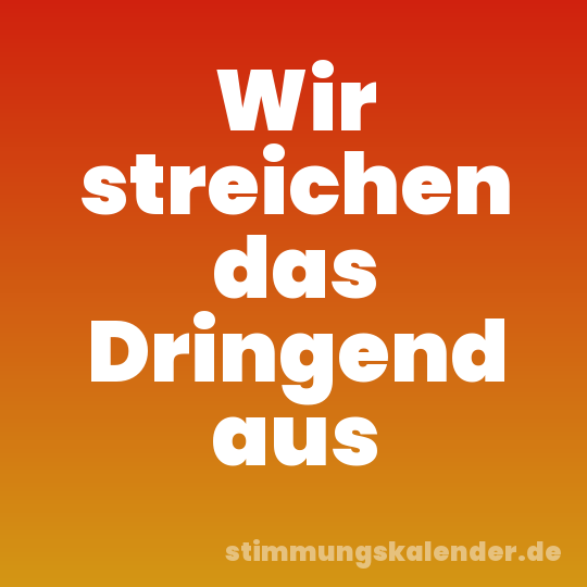 Wir streichen das Dringend aus