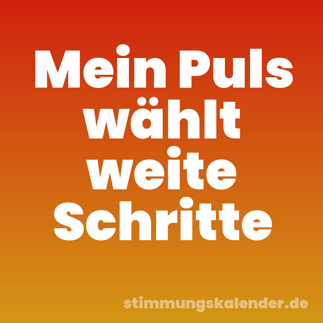 Mein Puls wählt weite Schritte