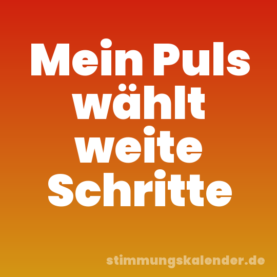 Mein Puls wählt weite Schritte