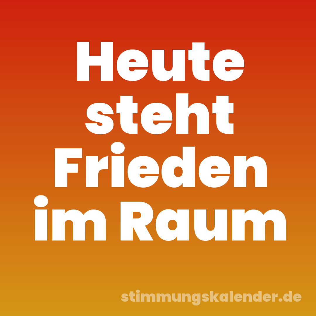Heute steht Frieden im Raum