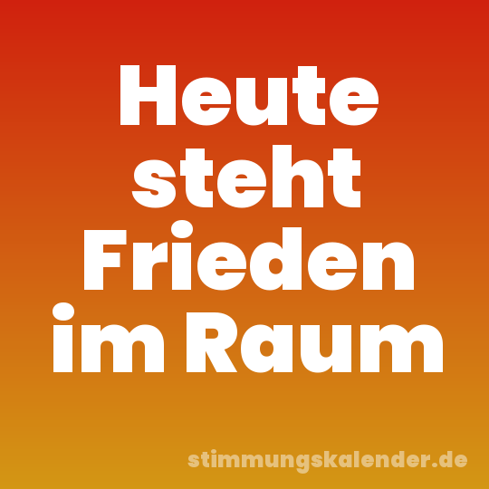 Heute steht Frieden im Raum