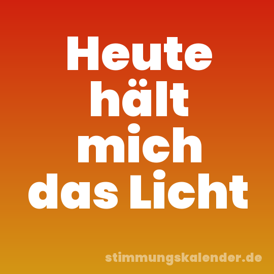 Heute hält mich das Licht