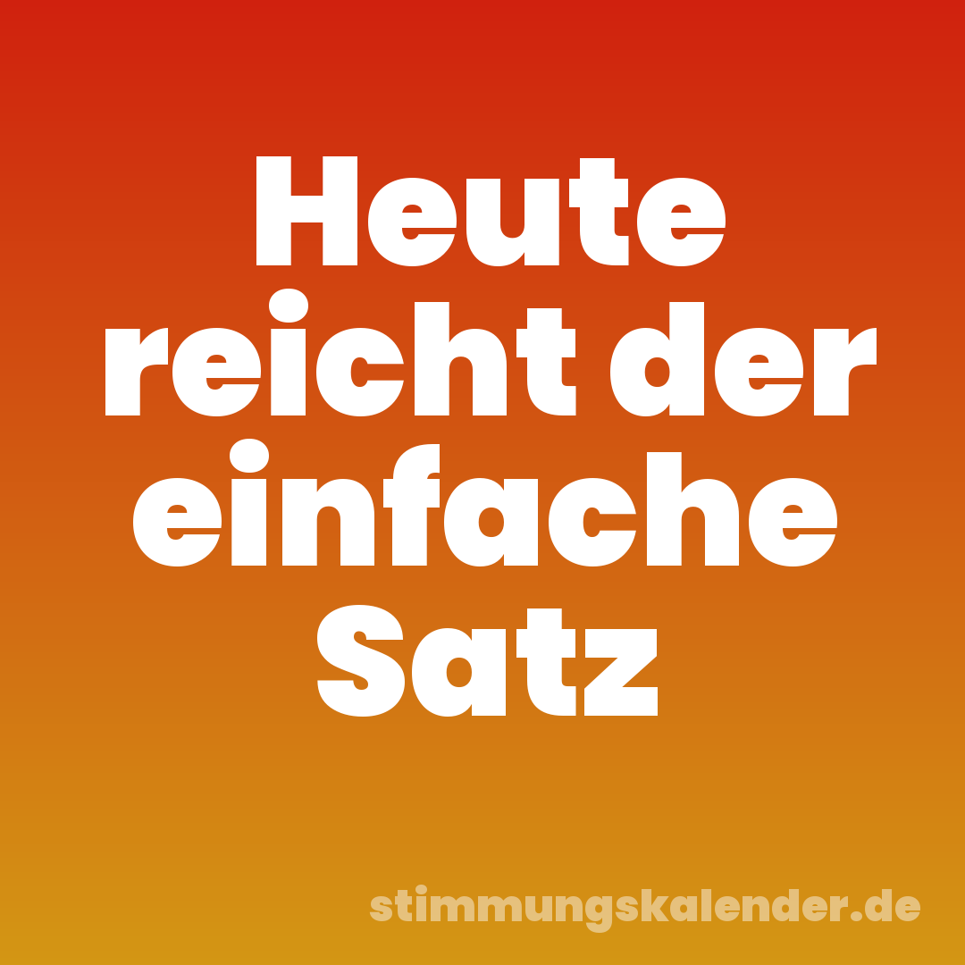 Heute reicht der einfache Satz