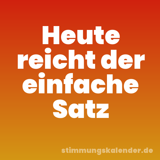 Heute reicht der einfache Satz