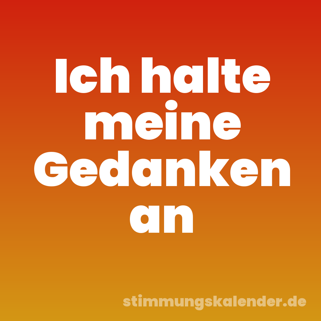 Ich halte meine Gedanken an