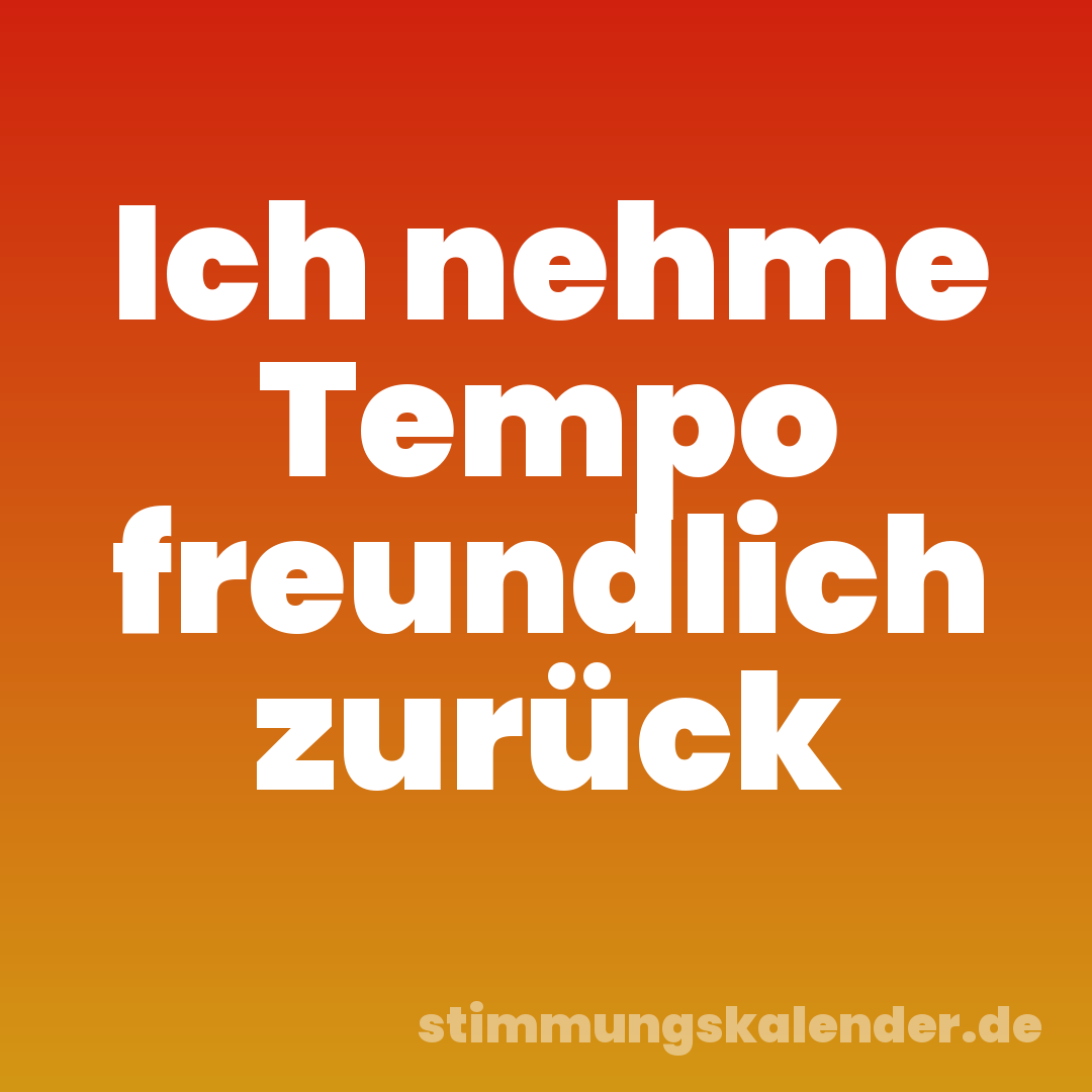 Ich nehme Tempo freundlich zurück