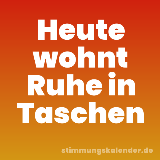 Heute wohnt Ruhe in Taschen