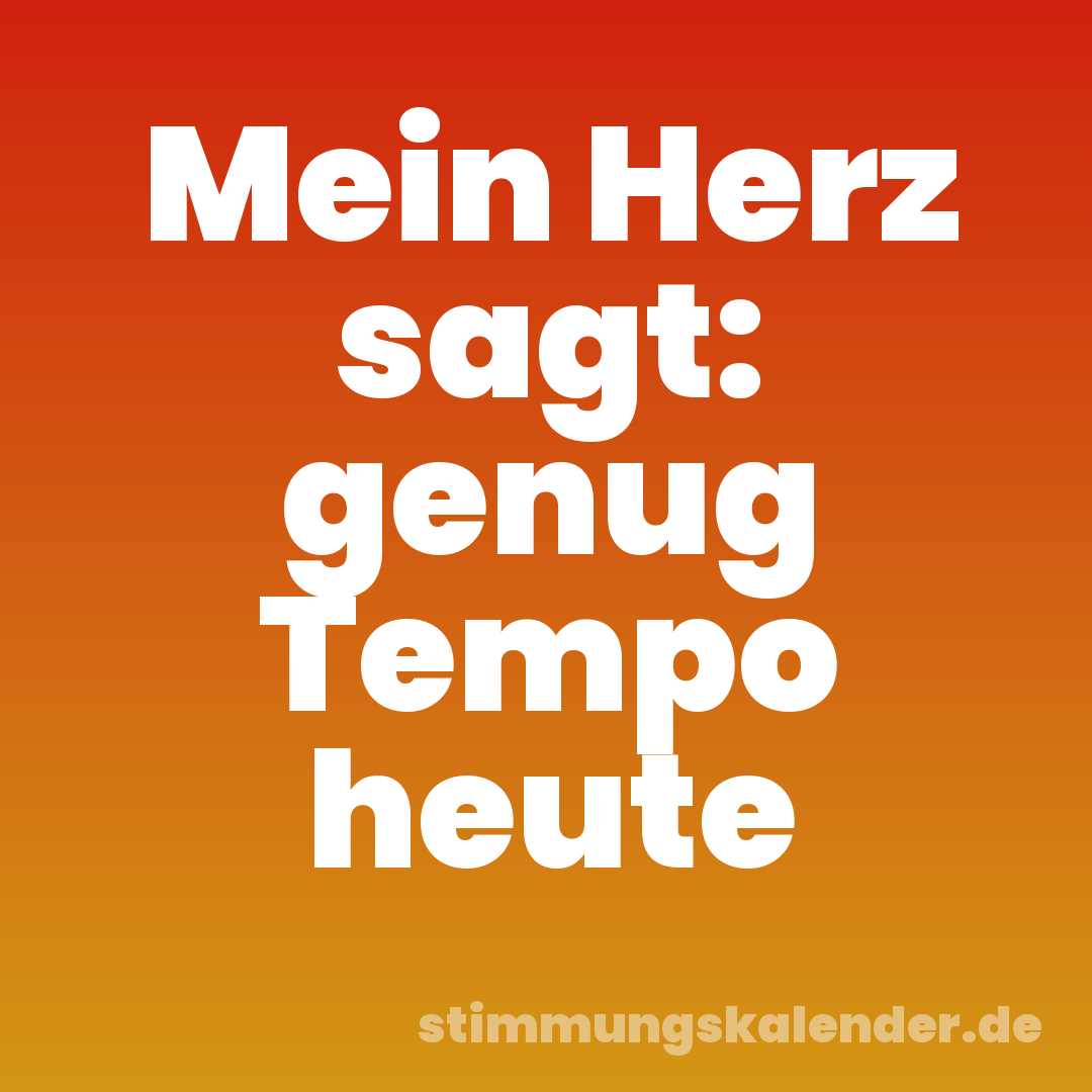 Mein Herz sagt: genug Tempo heute