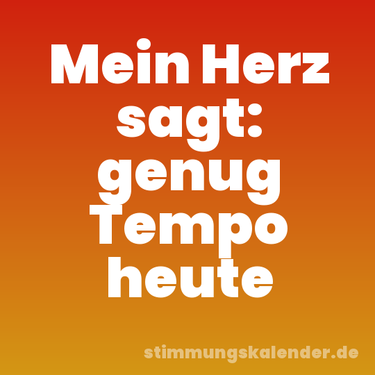 Mein Herz sagt: genug Tempo heute