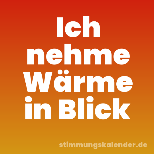 Ich nehme Wärme in Blick