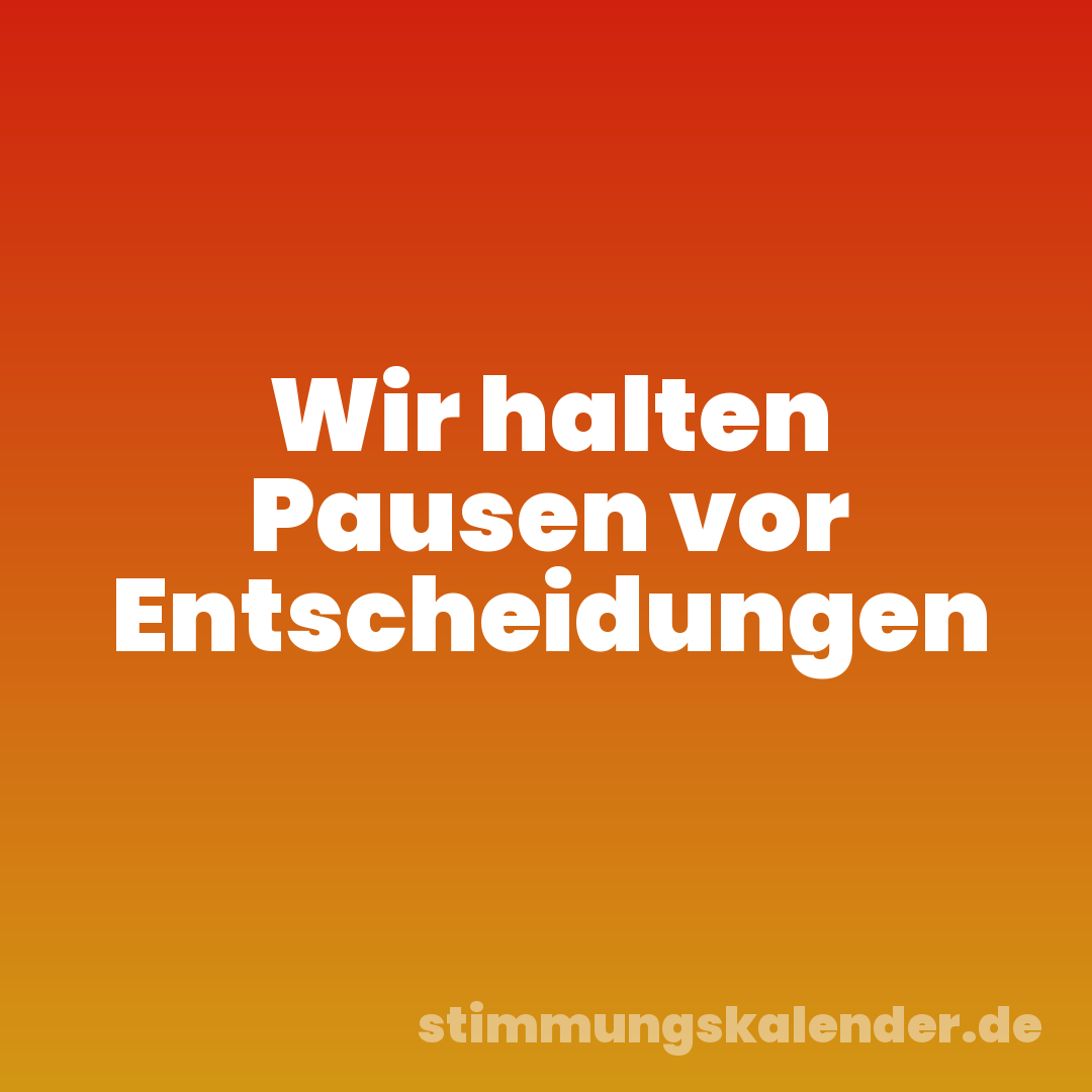 Wir halten Pausen vor Entscheidungen