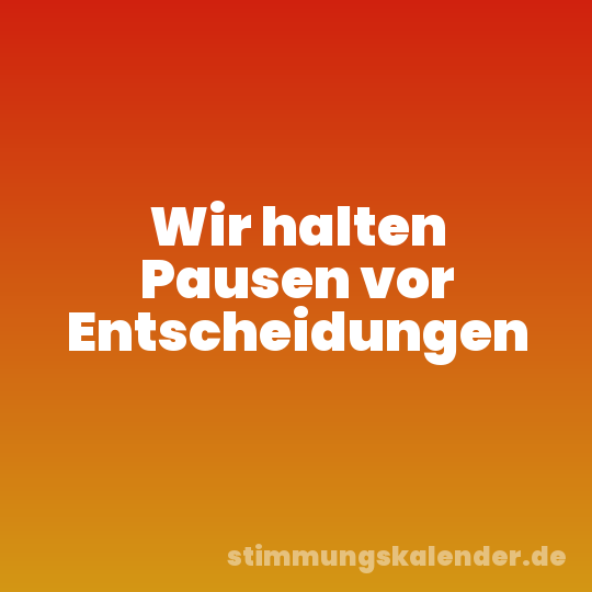 Wir halten Pausen vor Entscheidungen