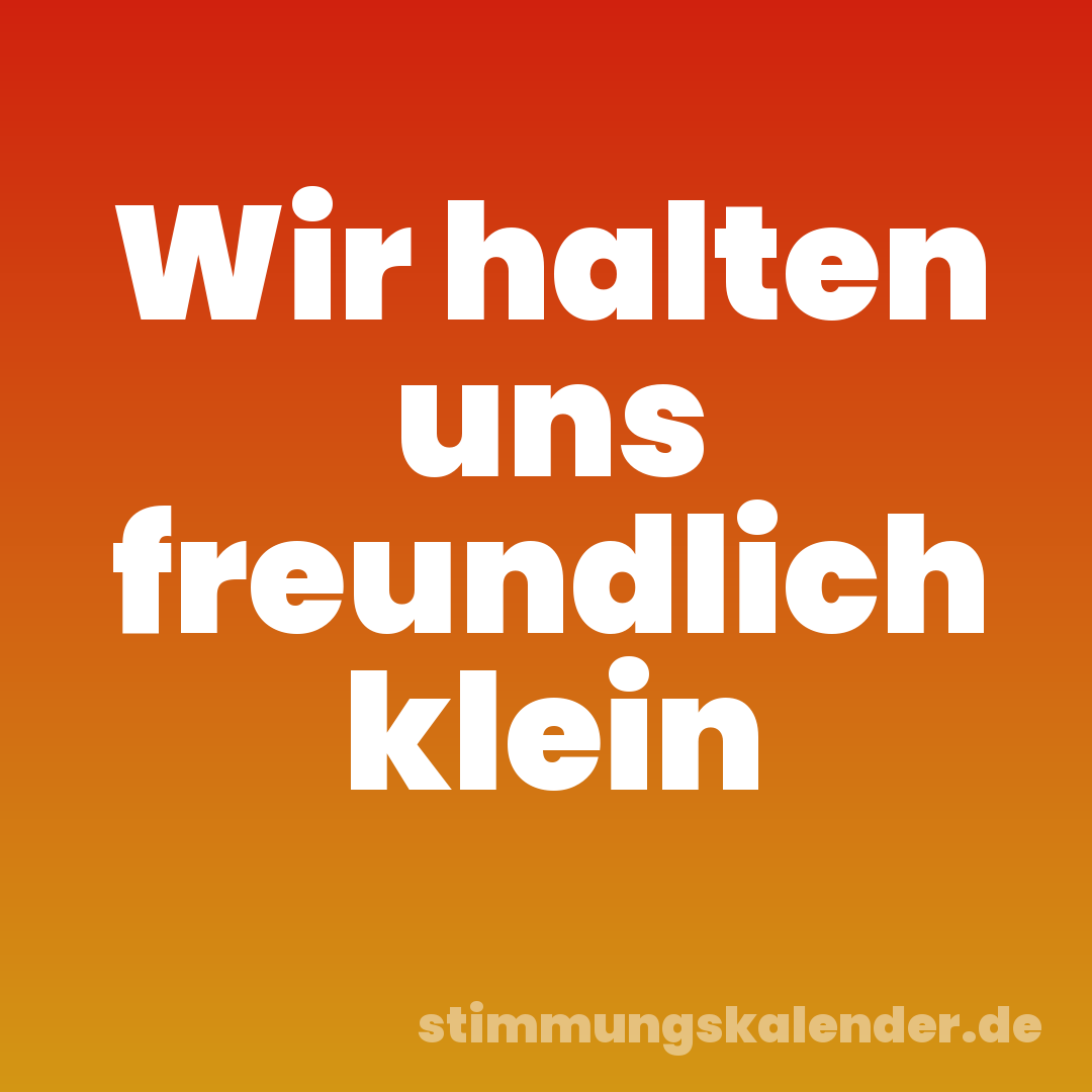Wir halten uns freundlich klein
