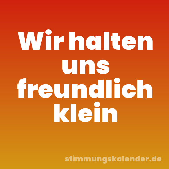 Wir halten uns freundlich klein