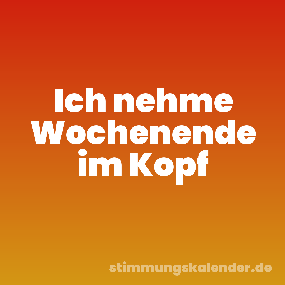 Ich nehme Wochenende im Kopf