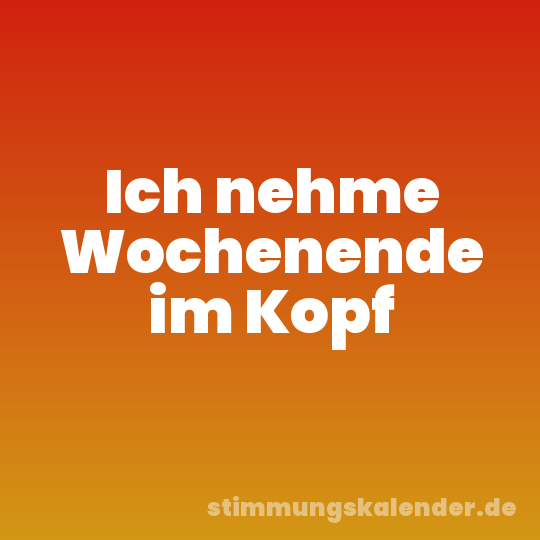 Ich nehme Wochenende im Kopf