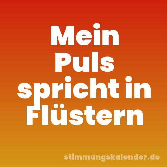 Mein Puls spricht in Flüstern