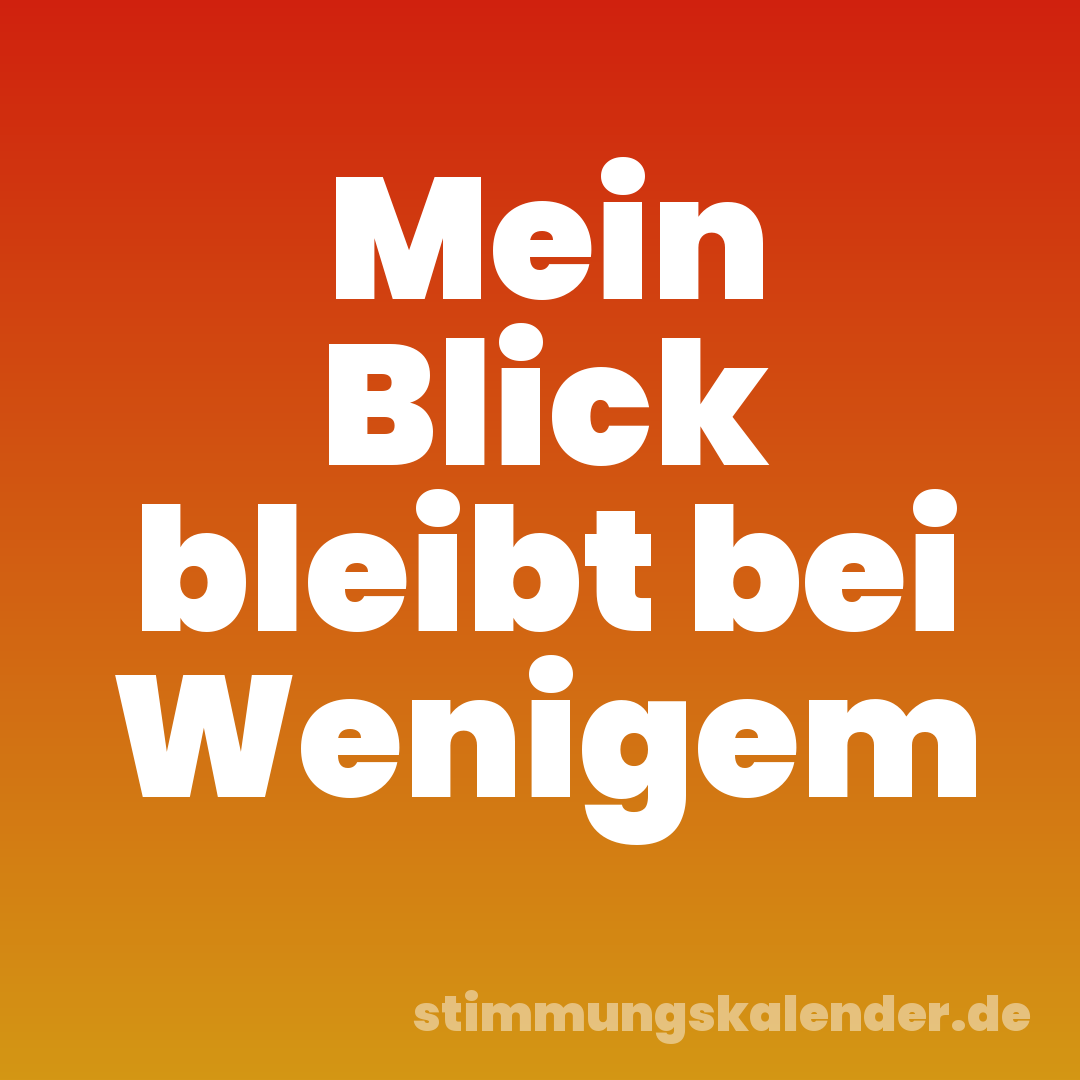 Mein Blick bleibt bei Wenigem