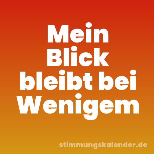 Mein Blick bleibt bei Wenigem