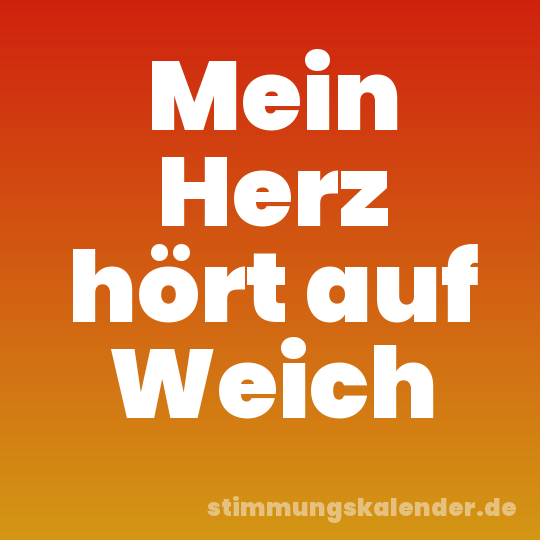 Mein Herz hört auf Weich