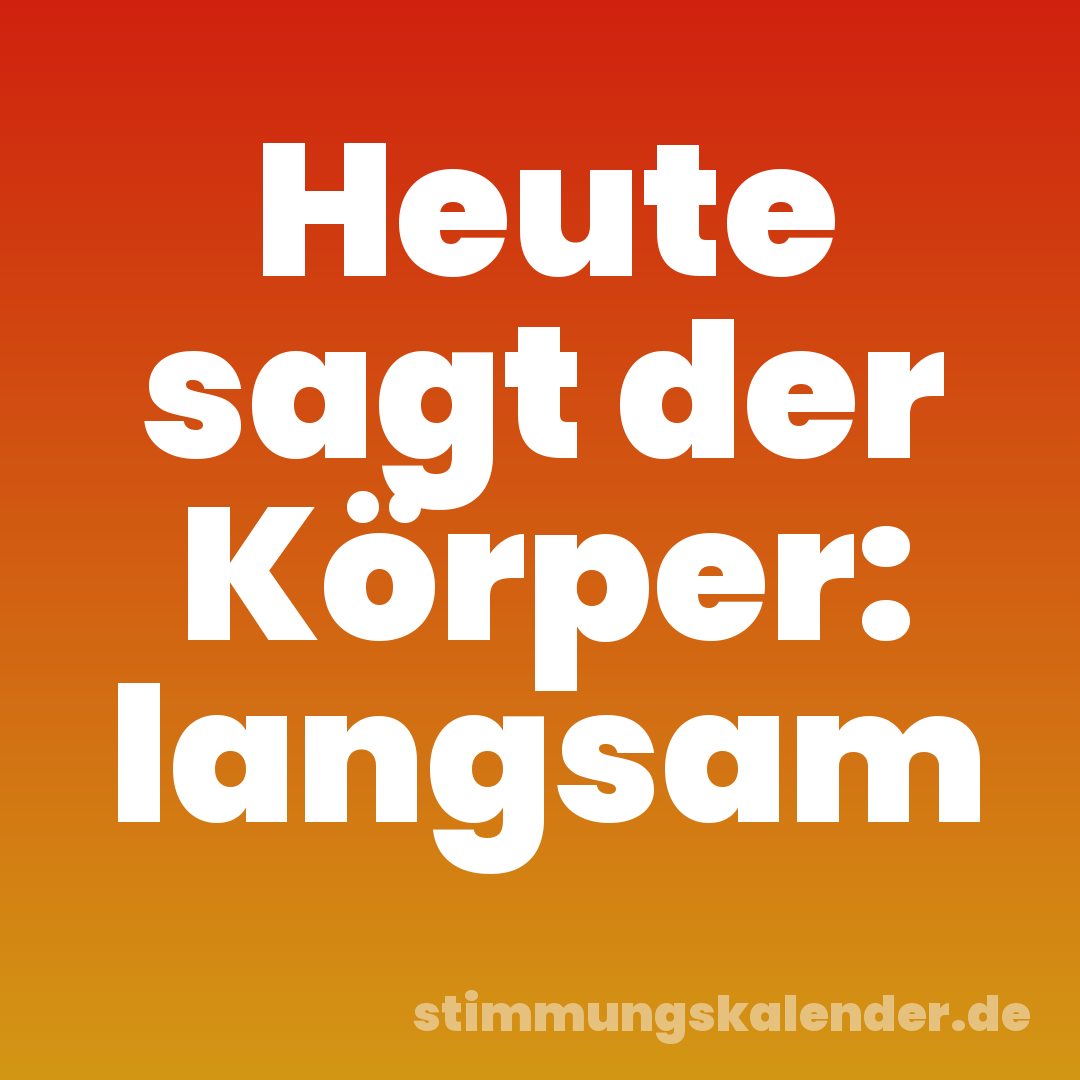 Heute sagt der Körper: langsam